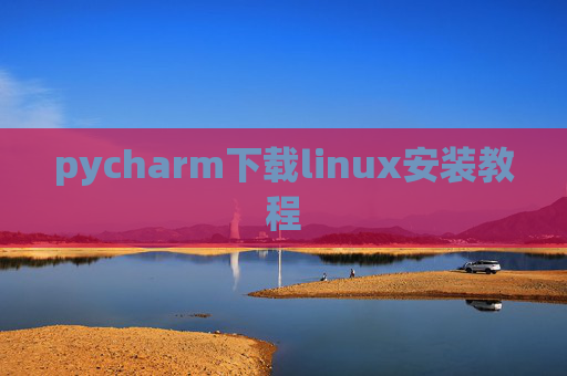 pycharm下载linux安装教程 pycharm下载linux安装教程
